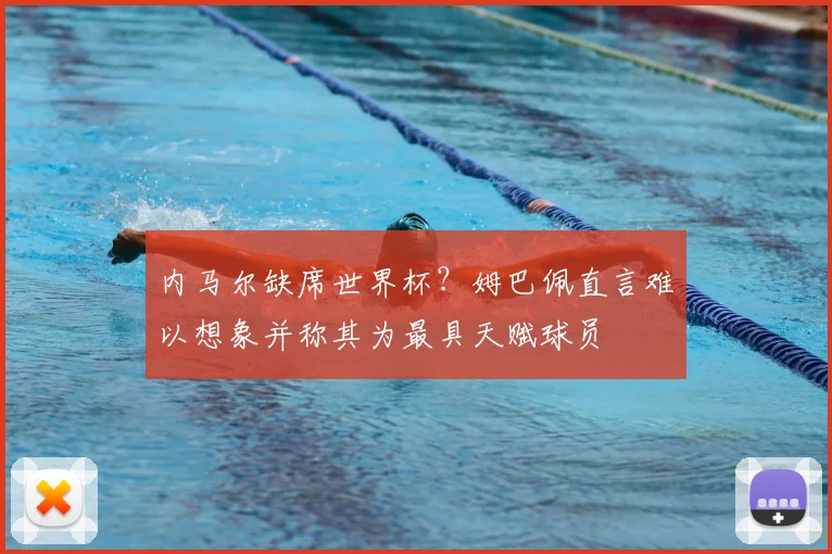 内马尔缺席世界杯?姆巴佩直言难以想象并称其为最具天赋球员